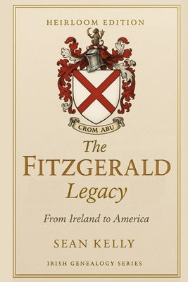 The Fitzgerald Family Legacy: From Ireland to America by Kelly, Sean