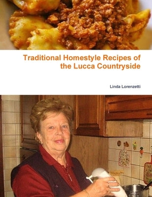 Traditional Homestyle Recipes of the Lucca Countryside: Collection of recipes by Lorenzetti, Linda