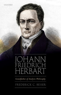 Johann Friedrich Herbart: Grandfather of Analytic Philosophy by Beiser, Frederick C.