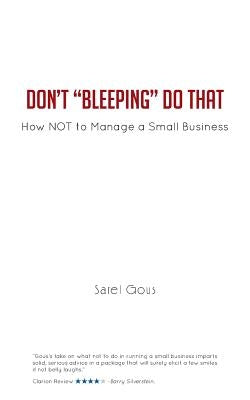 Don't Bleeping Do That: How Not to Manage a Small Business by Gous, Sarel
