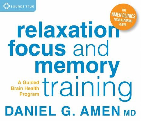 Relaxation, Focus, and Memory Training: A Guided Brain Health Program by Amen, Daniel