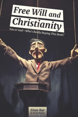 Free Will and Christianity: You or God-Who's Really Buying This Book? by Baxter, Kevin