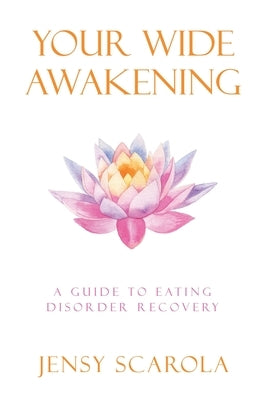 Your Wide Awakening: A Guide to Eating Disorder Recovery by Scarola, Jensy