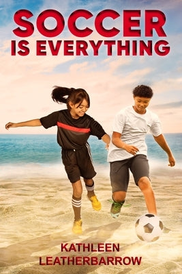 Soccer Is Everything by Leatherbarrow, Kathleen