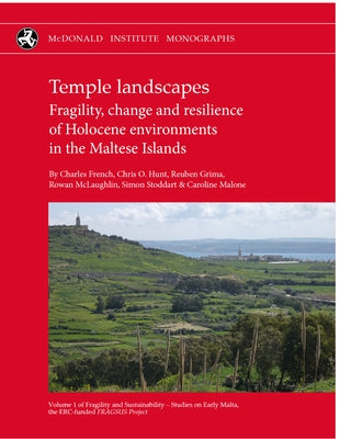 Temple Landscapes: Fragility, Change and Resilience of Holocene Environments in the Maltese Islands by French, Charles