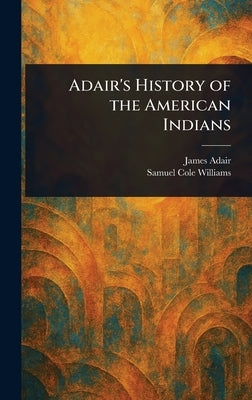 Adair's History of the American Indians by Adair, James