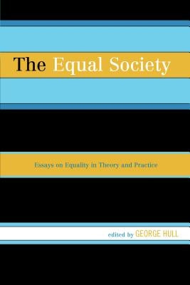 The Equal Society: Essays on Equality in Theory and Practice by Hull, George