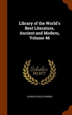 Library of the World's Best Literature, Ancient and Modern, Volume 46 by Warner, Charles Dudley