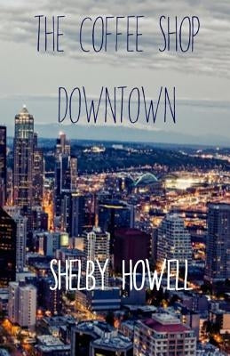 The Coffee Shop Downtown by Howell, Shelby