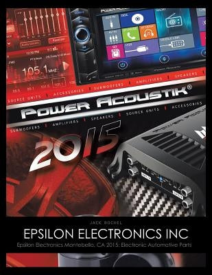 Epsilon Electronics Inc: Epsilon Electronics Montebello, CA 2015: Electronic Automotive Parts by Rochel, Jack