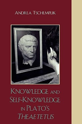 Knowledge and Self-Knowledge in Plato's Theaetetus by Tschemplik, Andrea