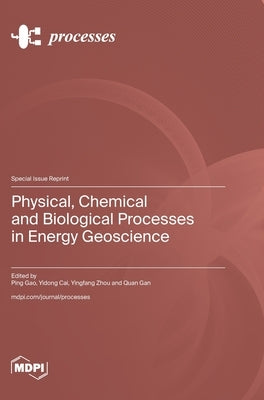Physical, Chemical and Biological Processes in Energy Geoscience by Gao, Ping