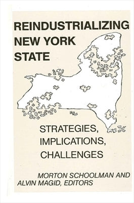 Reindustrializing New York State: Strategies, Implications, Challenges by Schoolman, Morton