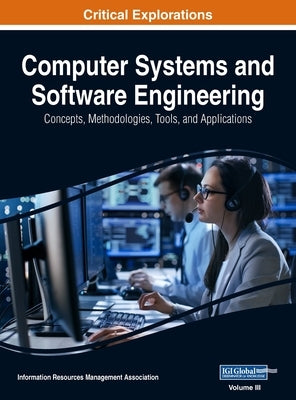 Computer Systems and Software Engineering: Concepts, Methodologies, Tools, and Applications, VOL 3 by Management Association, Information Reso