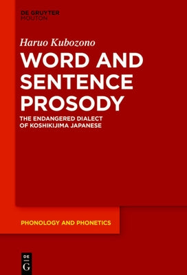 Word and Sentence Prosody: The Endangered Dialect of Koshikijima Japanese by Kubozono, Haruo