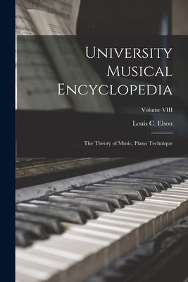 University Musical Encyclopedia: The Theory of Music, Piano Technique; Volume VIII by Elson, Louis C.