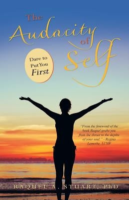 The Audacity of Self: Dare to Put You First by Stuart, Raquel A.