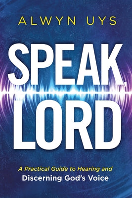 Speak, Lord: A Practical Guide to Hearing and Discerning God's Voice by Uys, Alwyn
