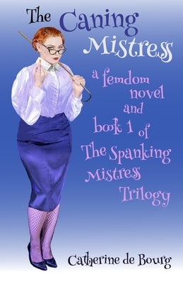 The Caning Mistress: a femdom novel and book 1 of The Spanking Mistress trilogy by De Bourg, Catherine