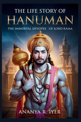 The Life Story of Hanuman by R. Iyer, Ananya