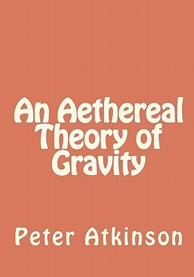 An Aethereal Theory of Gravity by Atkinson, Peter Mason