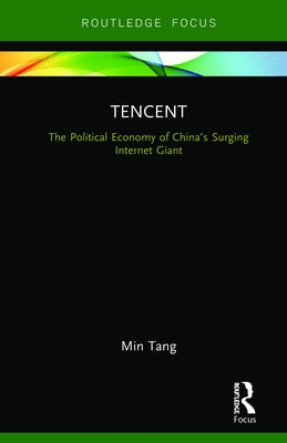 Tencent: The Political Economy of China's Surging Internet Giant by Tang, Min