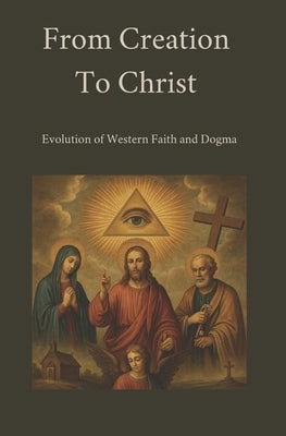 From Creation to Christ: Reimagining Faith for a New Age by T, H. R.