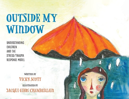 Outside My Window: Understanding Children and the Stress/Trauma Response Model by Scott, Vicky