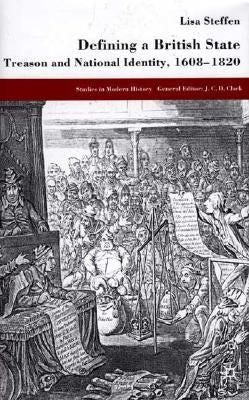 Defining a British State: Treason and National Identity, 1608-1820 by Steffen, L.