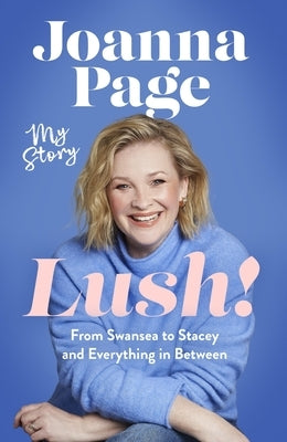 Lush!: My Story - From Swansea to Stacey and Everything in Between: The Hilariously Funny New 2025 Autobiography from Star of Gavin and Stacey, Joanna by Page, Joanna
