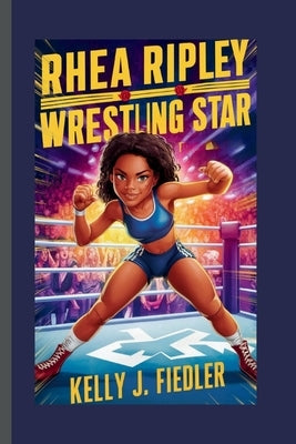 Rhea Ripley: Wrestling Star by J. Fiedler, Kelly