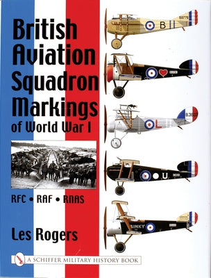British Aviation Squadron Markings of World War I: RFC - RAF - Rnas by Rogers, Les
