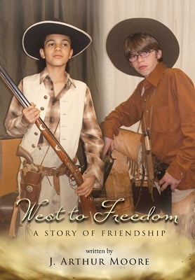West to Freedom: A Story of Friendship by Moore, J. Arthur