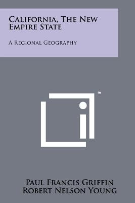 California, the New Empire State: A Regional Geography by Griffin, Paul Francis