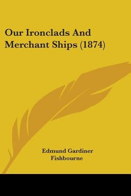 Our Ironclads And Merchant Ships (1874) by Fishbourne, Edmund Gardiner