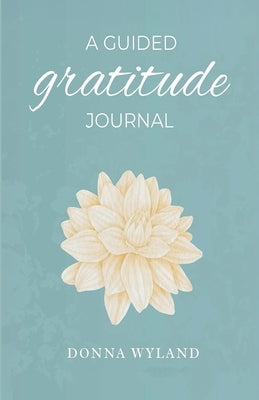A Guided Gratitude Journal by Wyland, Donna