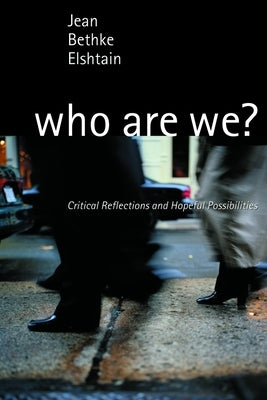 Who Are We?: Critical Reflections and Hopeful Possibilities by Bethke Elshtain, Jean