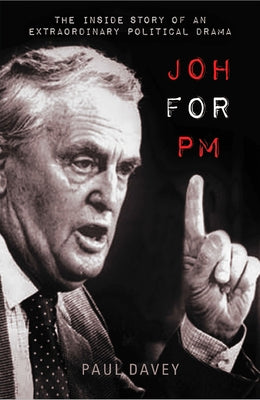 Joh for PM: The Inside Story of an Extraordinary Political Drama by Davey, Paul