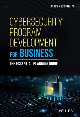 Cybersecurity Program Development for Business: The Essential Planning Guide by Moschovitis, Chris