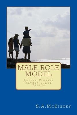 Male Role Model: Father Figure/Father Image-Basics by McKinney, S. a.