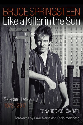 Bruce Springsteen: Like a Killer in the Sun: Selected Lyrics 1972-2017 by Colombati, Leonardo
