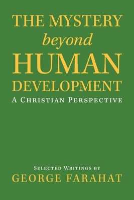 The Mystery Beyond Human Development: A Christian Perspective by Farahat, George