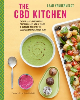 The CBD Kitchen: Over 50 Plant-Based Recipes for Tonics, Easy Meals, Treats & Skincare Made with the Goodness Extracted from Hemp by Vanderveldt, Leah