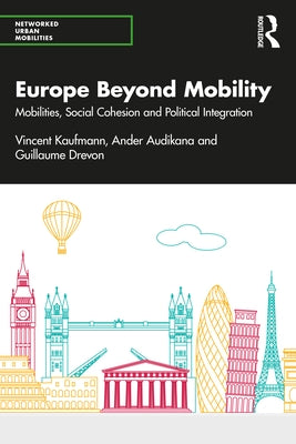 Europe Beyond Mobility: Mobilities, Social Cohesion and Political Integration by Kaufmann, Vincent