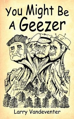 You Might Be A Geezer by Vandeventer, Larry