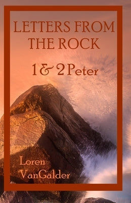 Letters from the Rock: 1 & 2 Peter by Vangalder, Loren
