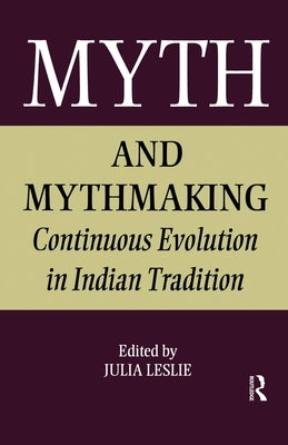 Myth and Mythmaking: Continuous Evolution in Indian Tradition by Leslie, Julia