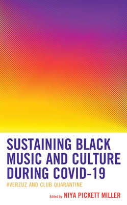 Sustaining Black Music and Culture during COVID-19: #Verzuz and Club Quarantine by Miller, Niya Pickett