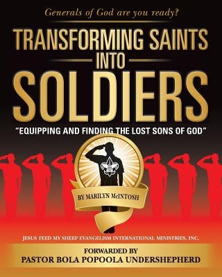 Transforming Saints Into Soldiers: Equipping and Finding The Lost Sons of God by McIntosh, Marilyn