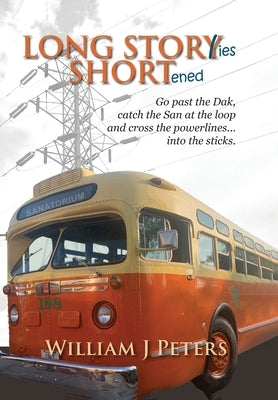 Long Stories Shortened: Go past the Dak, catch the San at the loop and cross the powerlines... into the sticks. by Peters, William J.